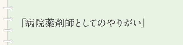 「病院薬剤師としてのやりがい」